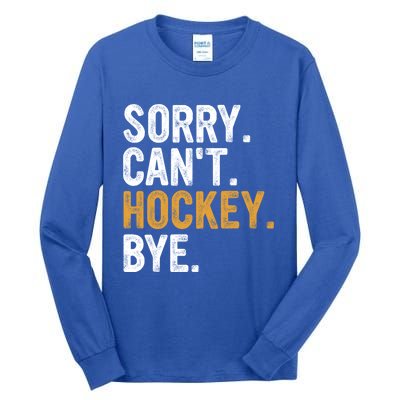 Sorry CanT Hockey Bye Hockey Lovers Hockey Meaningful Gift Tall Long Sleeve T-Shirt