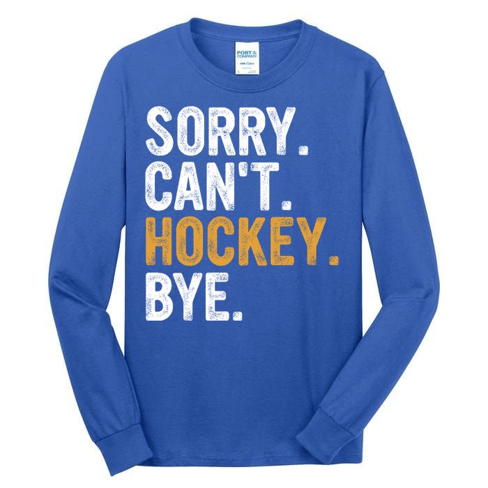 Sorry CanT Hockey Bye Hockey Lovers Hockey Meaningful Gift Tall Long Sleeve T-Shirt