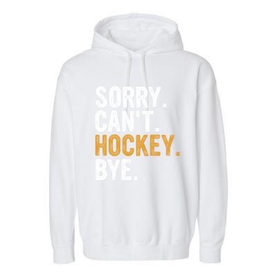 Sorry CanT Hockey Bye Hockey Lovers Hockey Meaningful Gift Garment-Dyed Fleece Hoodie