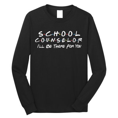 School Counselor I'll Be There For You Long Sleeve Shirt