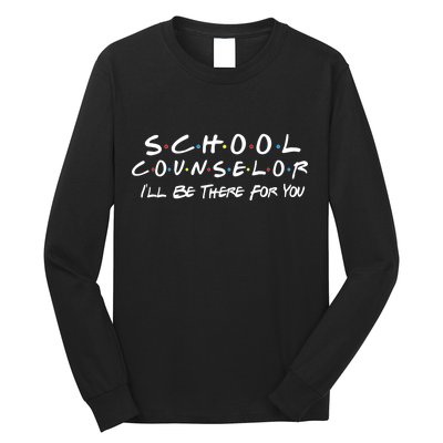 School Counselor I'll Be There For You Long Sleeve Shirt