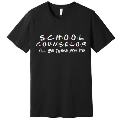 School Counselor I'll Be There For You Premium T-Shirt