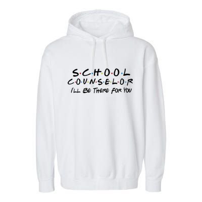 School Counselor I'll Be There For You Garment-Dyed Fleece Hoodie