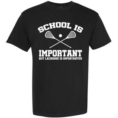 School Is Important But Lacrosse Is Importanter Garment-Dyed Heavyweight T-Shirt