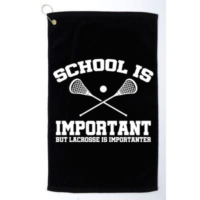 School Is Important But Lacrosse Is Importanter Platinum Collection Golf Towel