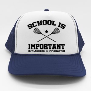 School Is Important But Lacrosse Is Importanter Trucker Hat