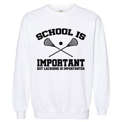 School Is Important But Lacrosse Is Importanter Garment-Dyed Sweatshirt