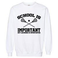 School Is Important But Lacrosse Is Importanter Garment-Dyed Sweatshirt