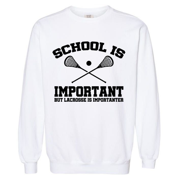 School Is Important But Lacrosse Is Importanter Garment-Dyed Sweatshirt