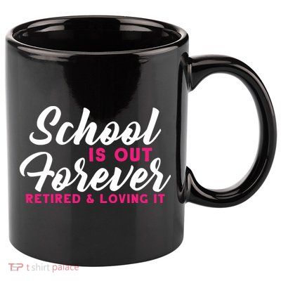 School Is Out Forever Retired 11oz C Handle Ceramic Mug