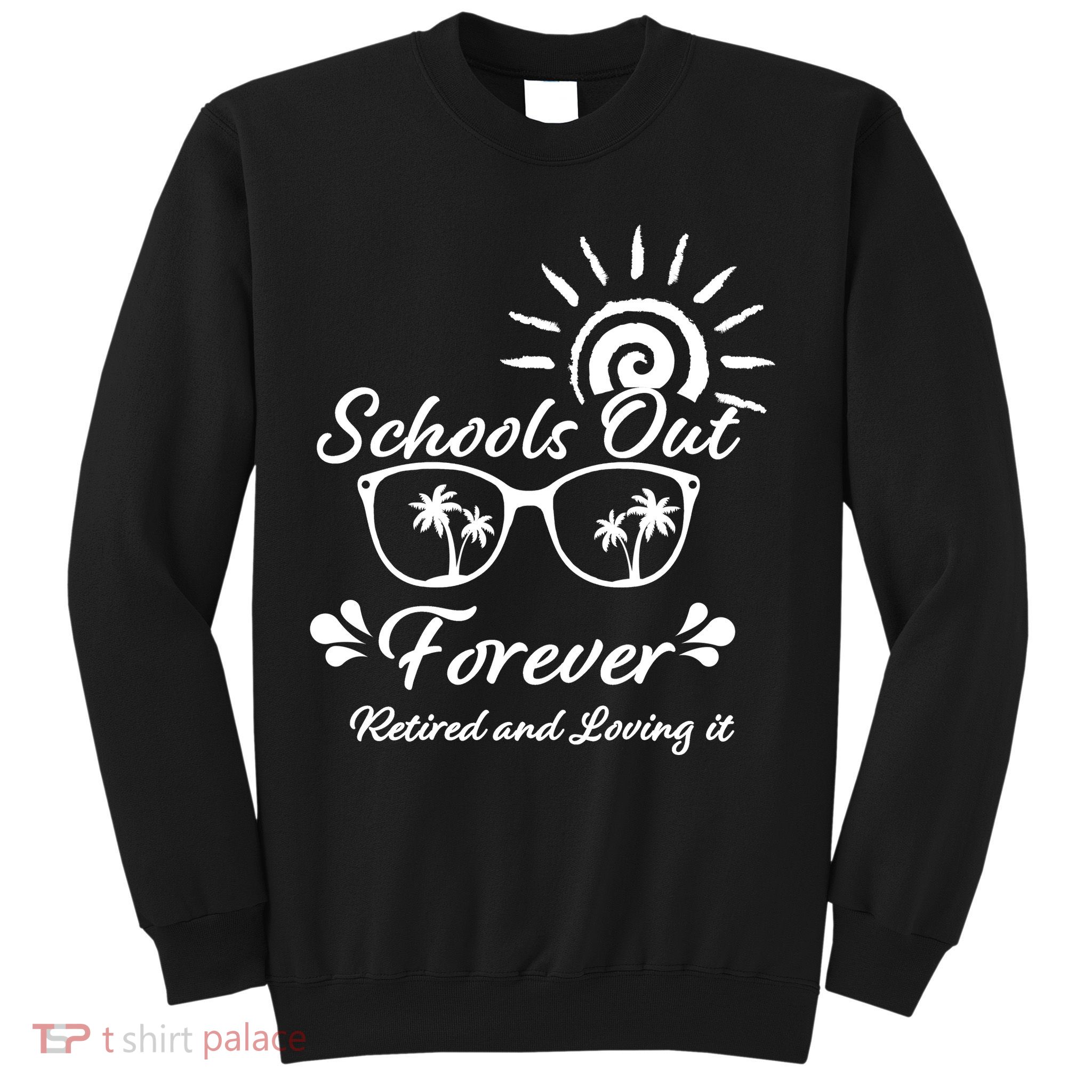 Schools Out Forever Retired & Loving It Sweatshirt