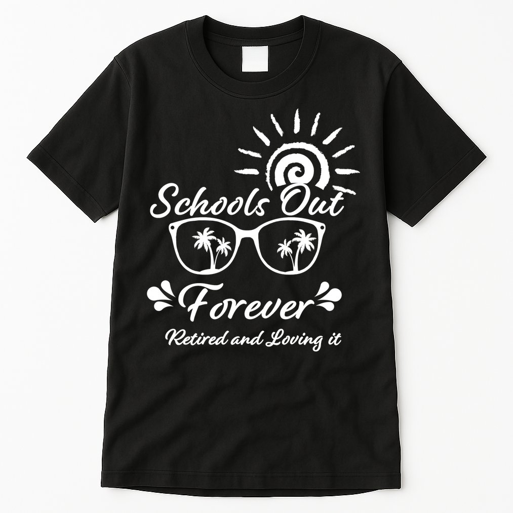 Schools Out Forever Retired & Loving It Tall T-Shirt