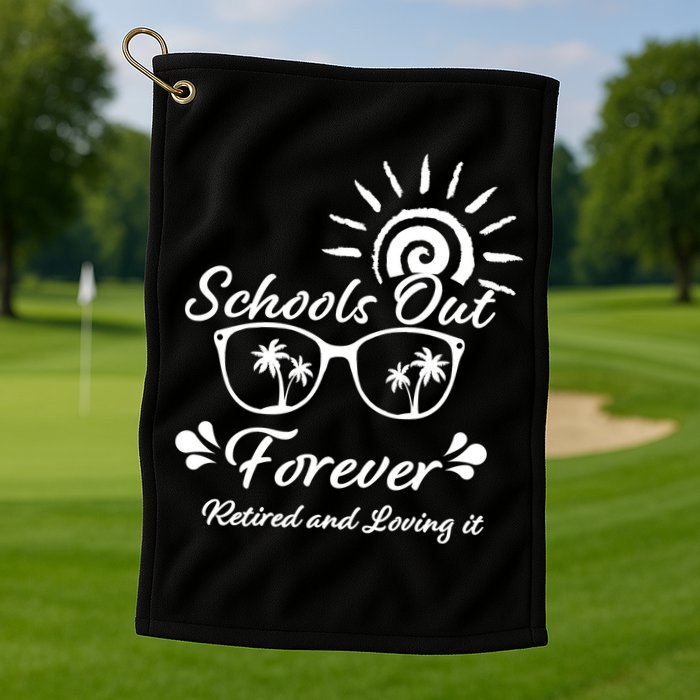 Schools Out Forever Retired & Loving It Golf Towel