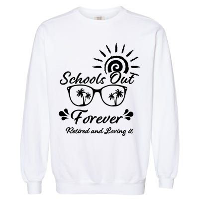 Schools Out Forever Retired & Loving It Garment-Dyed Sweatshirt