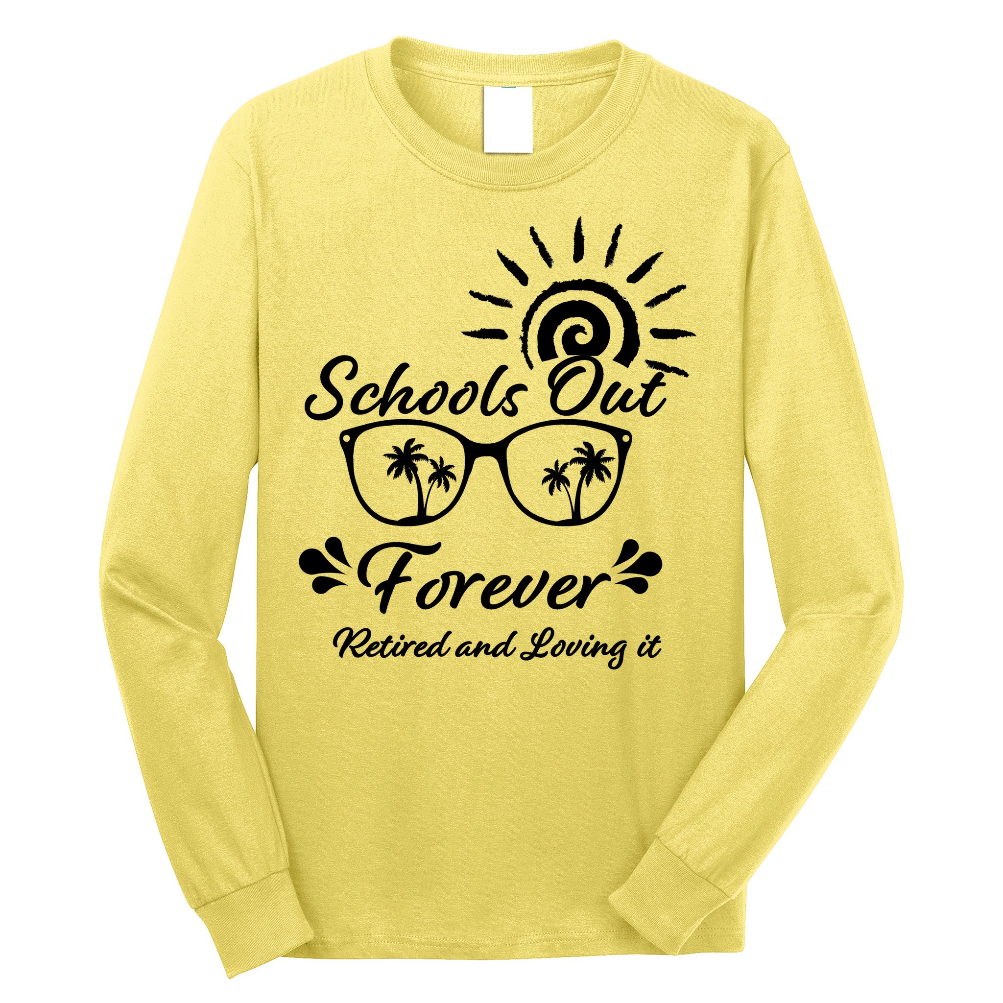 Schools Out Forever Retired & Loving It Long Sleeve Shirt