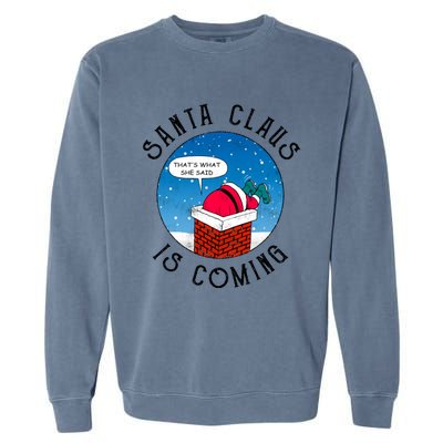 Santa Claus Is Coming ThatS What She Said Funny Christmas Gift Garment-Dyed Sweatshirt