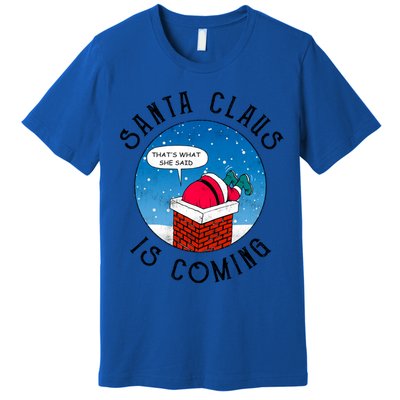 Santa Claus Is Coming ThatS What She Said Funny Christmas Gift Premium T-Shirt