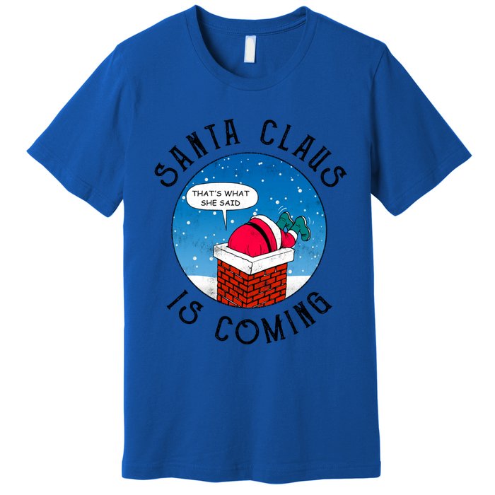 Santa Claus Is Coming ThatS What She Said Funny Christmas Gift Premium T-Shirt