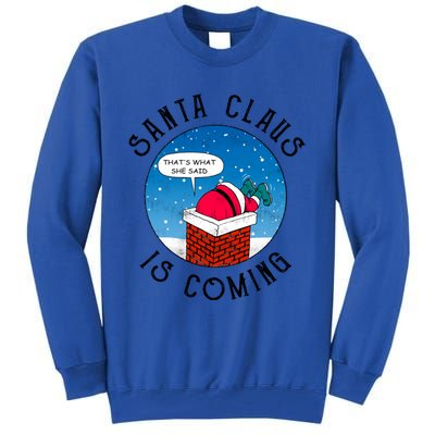 Santa Claus Is Coming ThatS What She Said Funny Christmas Gift Tall Sweatshirt