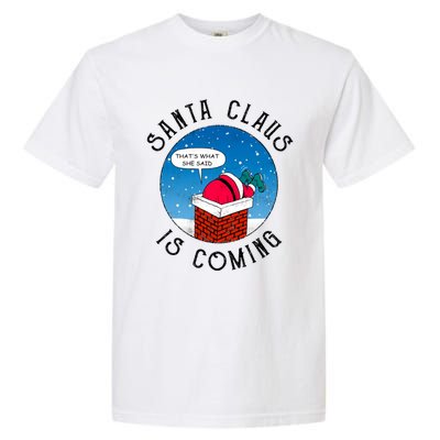 Santa Claus Is Coming ThatS What She Said Funny Christmas Gift Garment-Dyed Heavyweight T-Shirt