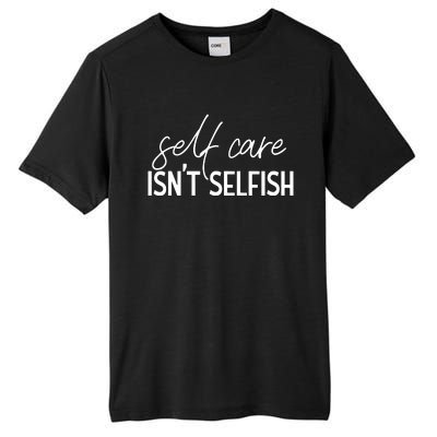 Self Care Isnt Selfish Inspirational Funny Novelty Tall Fusion ChromaSoft Performance T-Shirt