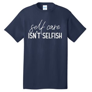 Self Care Isnt Selfish Inspirational Funny Novelty Tall T-Shirt