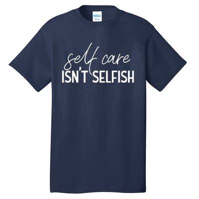 Self Care Isnt Selfish Inspirational Funny Novelty Tall T-Shirt