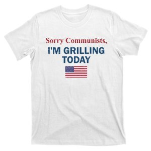 Sorry Communists Im Grilling Today Funny 4th Of July T-Shirt