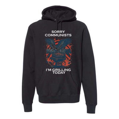 Sorry Communists Im Grilling Today Funny 4th Of July Premium Hoodie