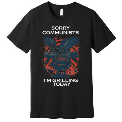 Sorry Communists Im Grilling Today Funny 4th Of July Premium T-Shirt