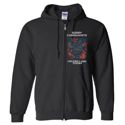 Sorry Communists Im Grilling Today Funny 4th Of July Full Zip Hoodie