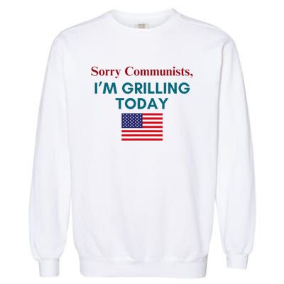 Sorry Communists IM Grilling Today Garment-Dyed Sweatshirt