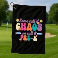 Some Call It Chaos We Call It Pre K Golf Towel