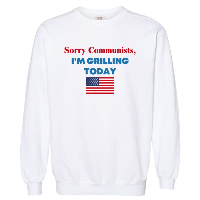 Sorry Communists IM Grilling Today Garment-Dyed Sweatshirt