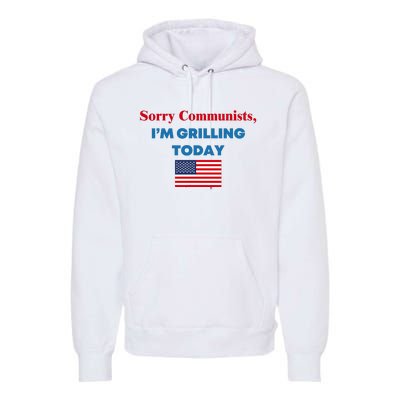 Sorry Communists IM Grilling Today Premium Hoodie