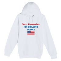 Sorry Communists IM Grilling Today Premium Pullover Hoodie