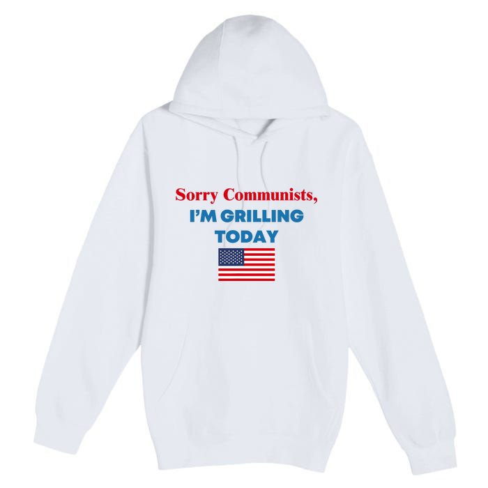 Sorry Communists IM Grilling Today Premium Pullover Hoodie