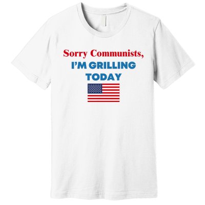 Sorry Communists IM Grilling Today Premium T-Shirt