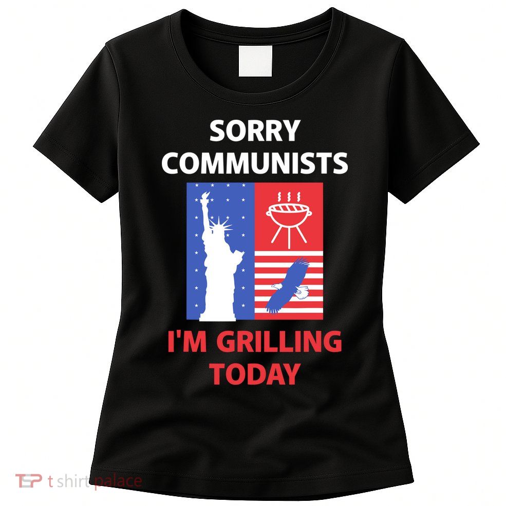 Sorry Communists IM Grilling Today Womens T-Shirt