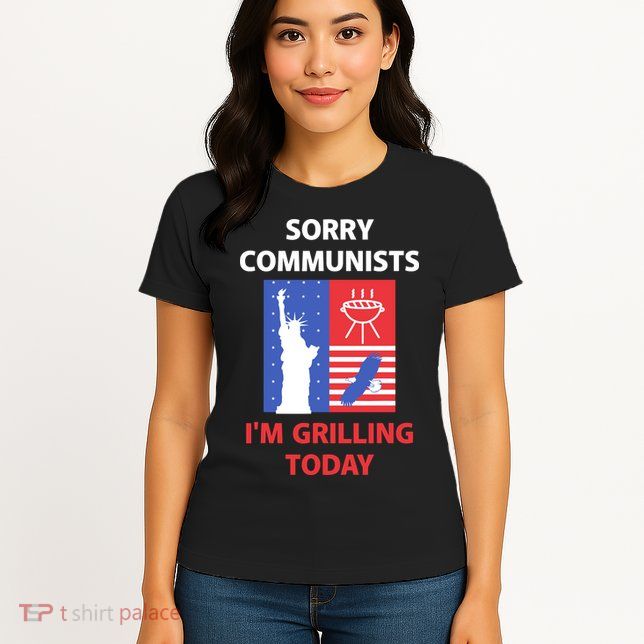 Sorry Communists IM Grilling Today Womens T-Shirt