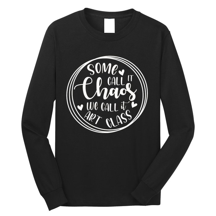 Some Call It Chaos We Call It Art Class Art Teacher Gift Long Sleeve Shirt