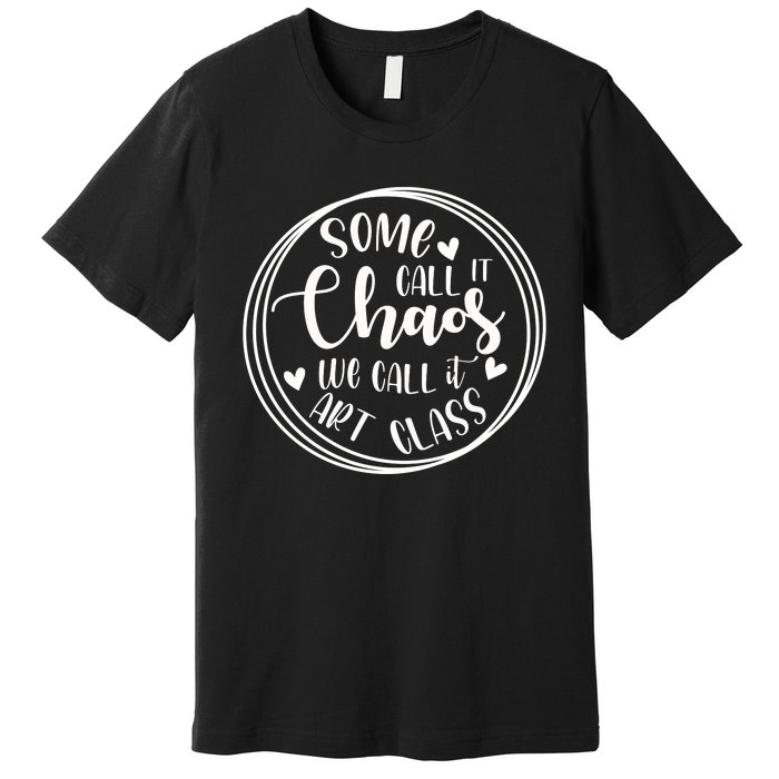 Some Call It Chaos We Call It Art Class Art Teacher Gift Premium T-Shirt