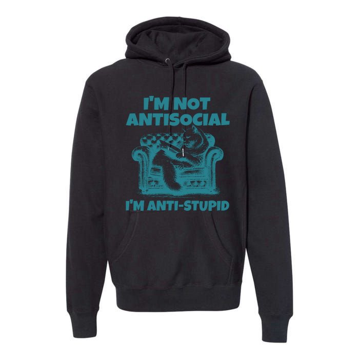 Sarcastic Cat Im Not Anti Social Im Anti Stupid Premium Hoodie