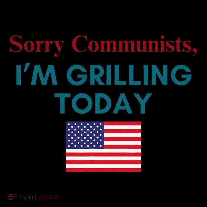 Sorry Communists IM Grilling Today Womens T-Shirt