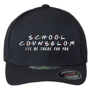 School Counselor Ill Be There For You Gift Flexfit Unipanel Trucker Cap