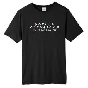 School Counselor Ill Be There For You Gift Tall Fusion ChromaSoft Performance T-Shirt