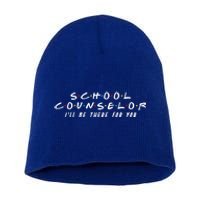 School Counselor Ill Be There For You Gift Short Acrylic Beanie