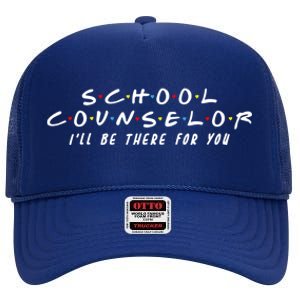 School Counselor Ill Be There For You Gift High Crown Mesh Back Trucker Hat