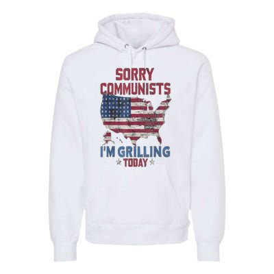 Sorry Communists Im Grilling Today Funny 4th Of July Bbq Premium Hoodie