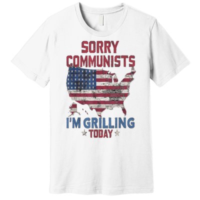 Sorry Communists Im Grilling Today Funny 4th Of July Bbq Premium T-Shirt